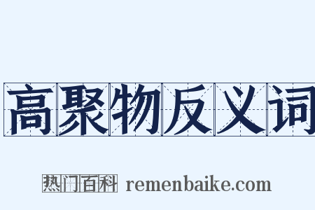 高聚物反义词是什么意思的图片